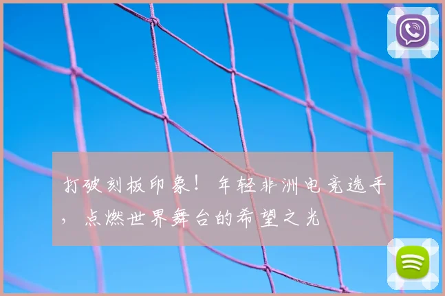 打破刻板印象！年轻非洲电竞选手，点燃世界舞台的希望之光